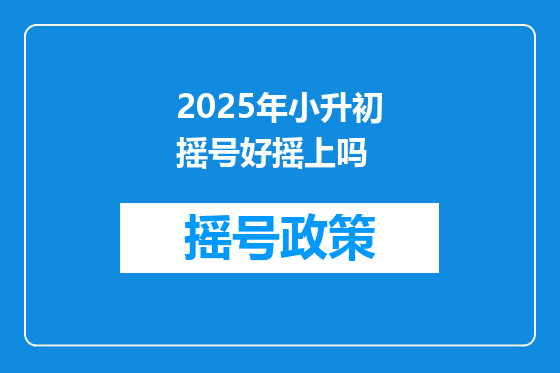2025年小升初摇号好摇上吗