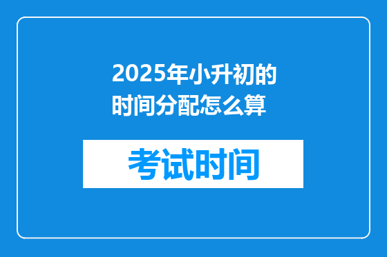 2025年小升初的时间分配怎么算