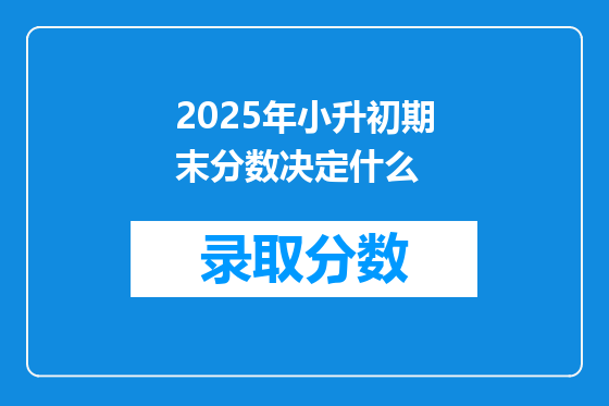 2025年小升初期末分数决定什么