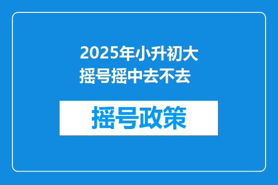 2025年小升初大摇号摇中去不去