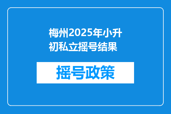 梅州2025年小升初私立摇号结果