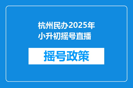 杭州民办2025年小升初摇号直播