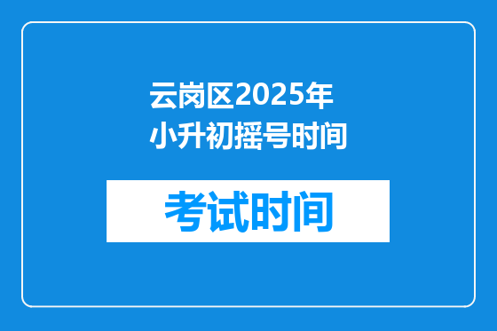 云岗区2025年小升初摇号时间