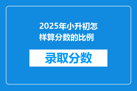 2025年小升初怎样算分数的比例
