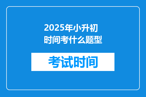 2025年小升初时间考什么题型