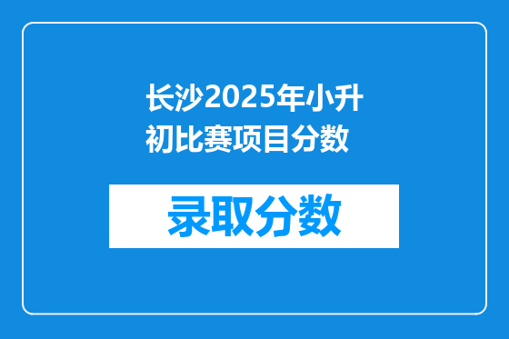 长沙2025年小升初比赛项目分数