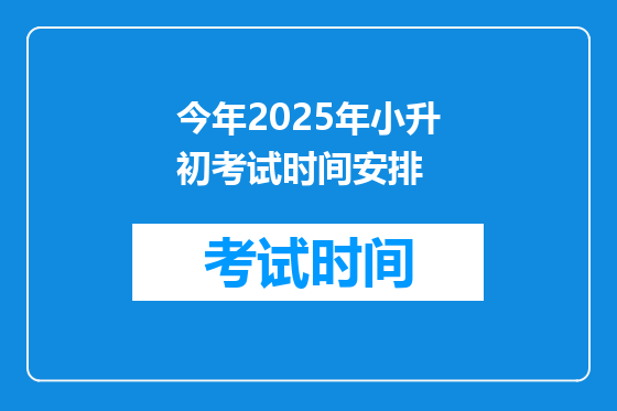 今年2025年小升初考试时间安排