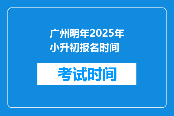 广州明年2025年小升初报名时间