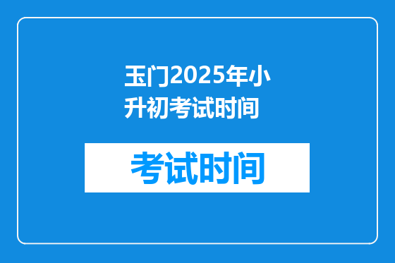 玉门2025年小升初考试时间
