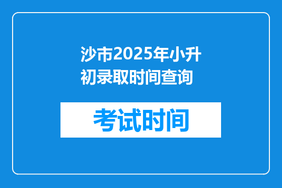沙市2025年小升初录取时间查询