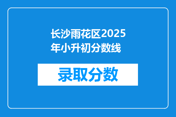 长沙雨花区2025年小升初分数线