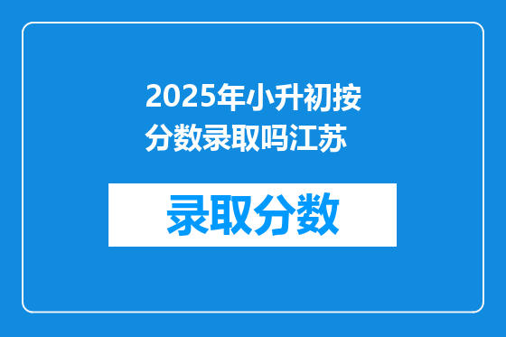 2025年小升初按分数录取吗江苏