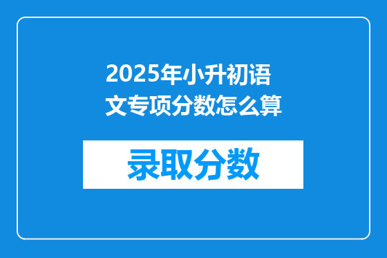 2025年小升初语文专项分数怎么算