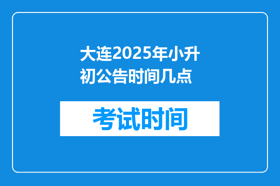 大连2025年小升初公告时间几点
