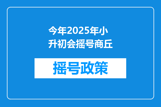 今年2025年小升初会摇号商丘