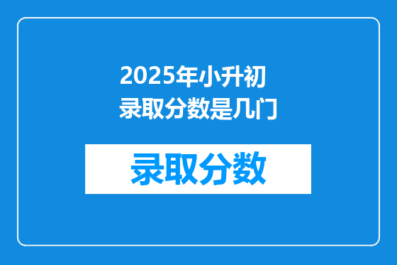 2025年小升初录取分数是几门