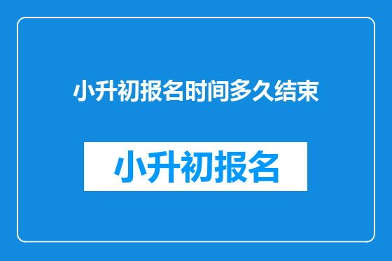 小升初报名时间多久结束