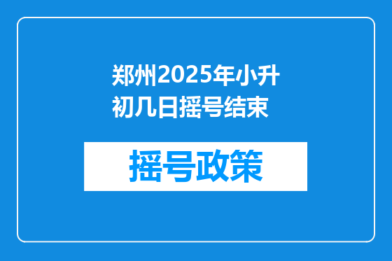 郑州2025年小升初几日摇号结束