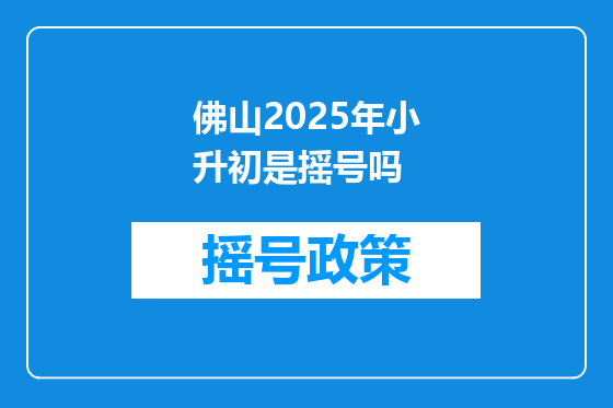 佛山2025年小升初是摇号吗