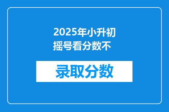 2025年小升初摇号看分数不