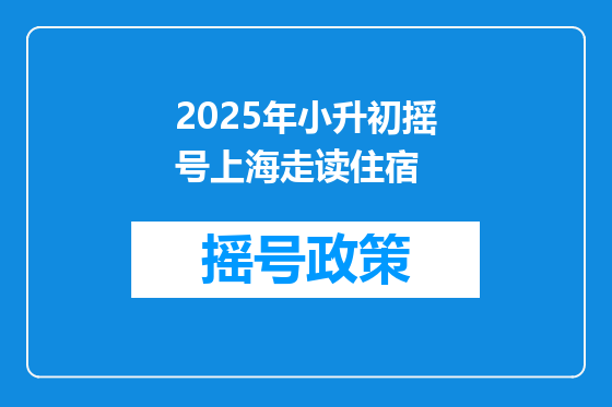 2025年小升初摇号上海走读住宿