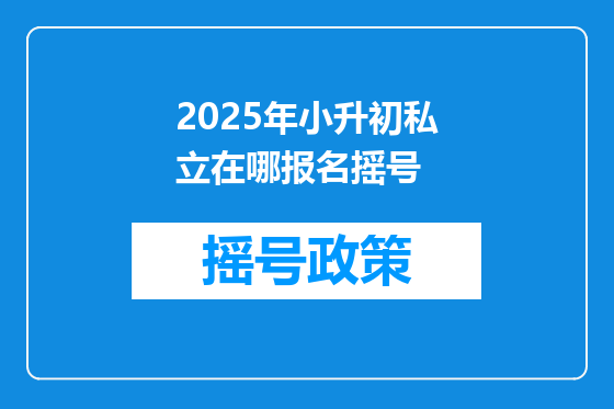 2025年小升初私立在哪报名摇号