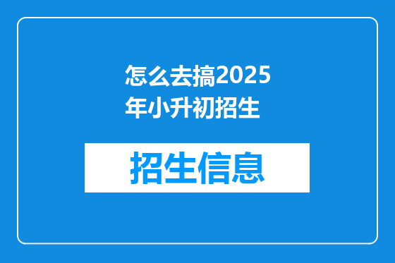 怎么去搞2025年小升初招生