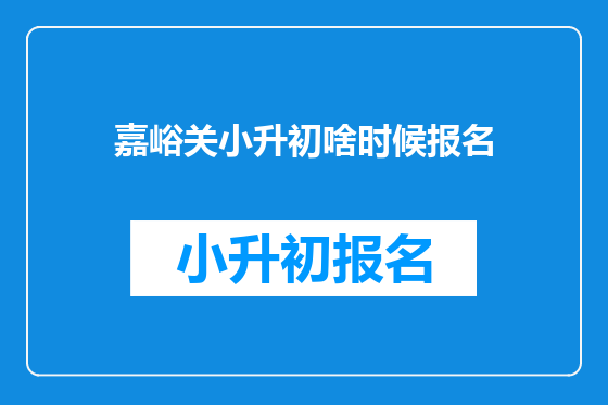 嘉峪关小升初啥时候报名