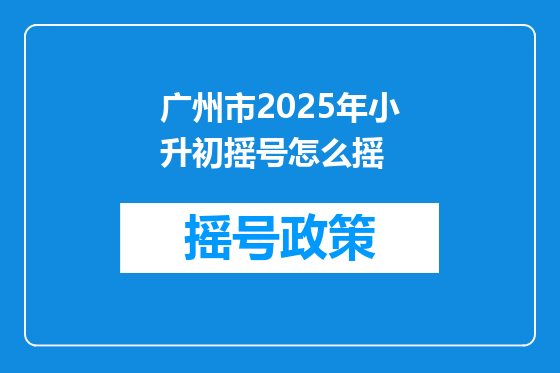 广州市2025年小升初摇号怎么摇