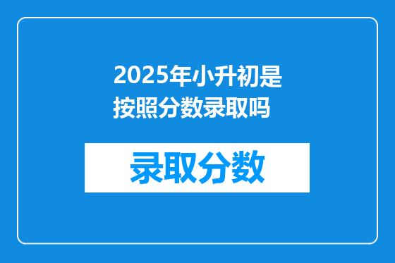 2025年小升初是按照分数录取吗