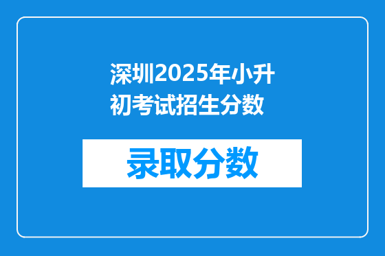 深圳2025年小升初考试招生分数