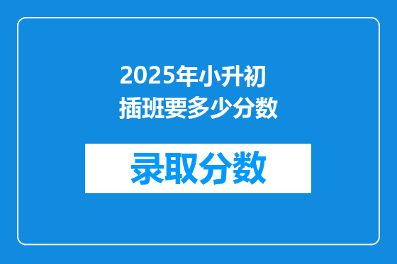 2025年小升初插班要多少分数