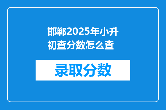 邯郸2025年小升初查分数怎么查