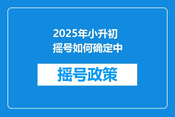 2025年小升初摇号如何确定中