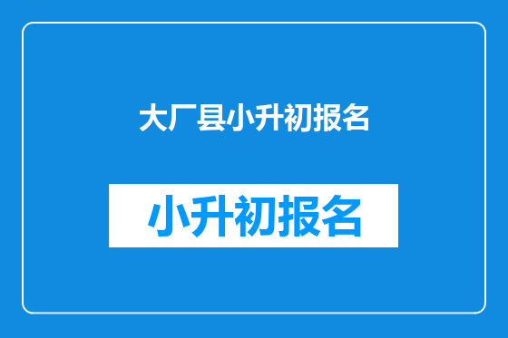 大厂县小升初报名