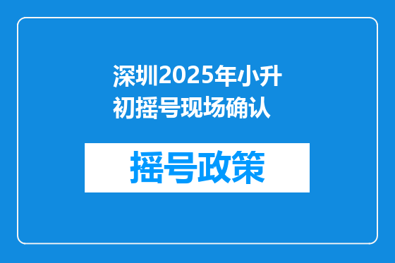 深圳2025年小升初摇号现场确认
