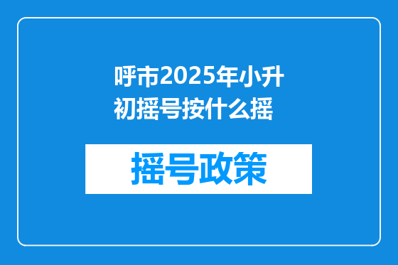 呼市2025年小升初摇号按什么摇