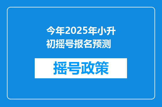 今年2025年小升初摇号报名预测