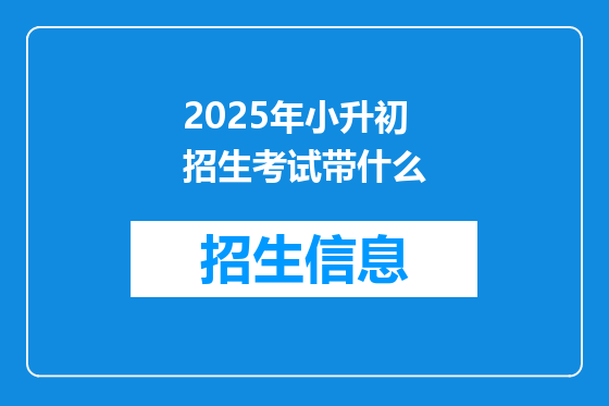 2025年小升初招生考试带什么