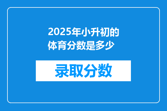 2025年小升初的体育分数是多少