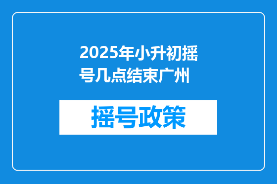 2025年小升初摇号几点结束广州