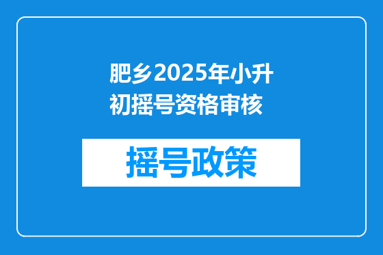 肥乡2025年小升初摇号资格审核