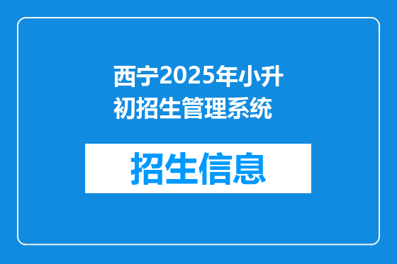 西宁2025年小升初招生管理系统