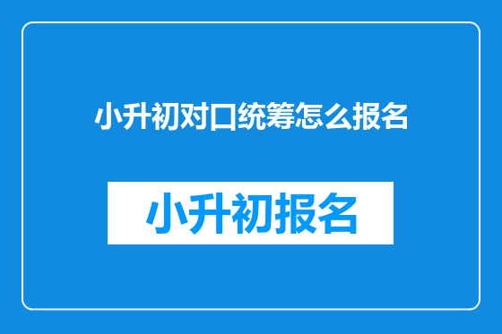 小升初对口统筹怎么报名