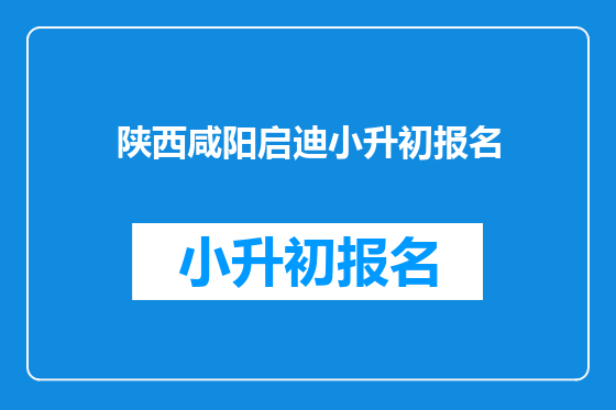 陕西咸阳启迪小升初报名