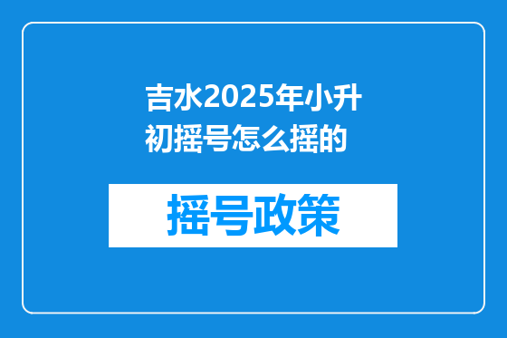 吉水2025年小升初摇号怎么摇的