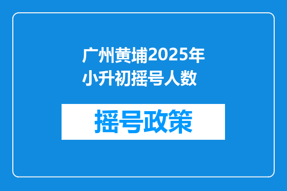 广州黄埔2025年小升初摇号人数