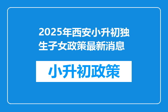 2025年西安小升初独生子女政策最新消息