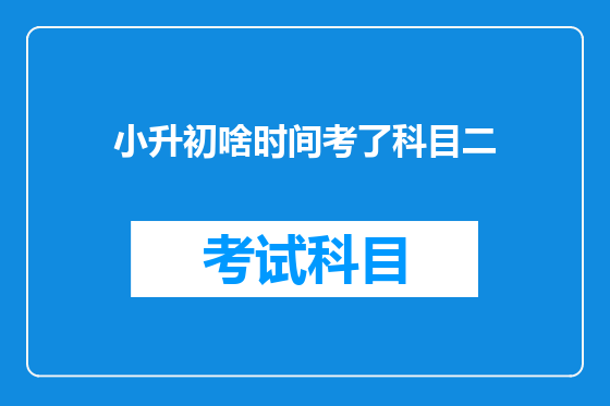 小升初啥时间考了科目二