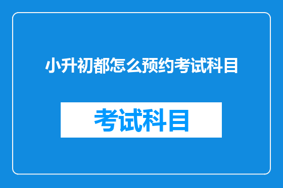 小升初都怎么预约考试科目